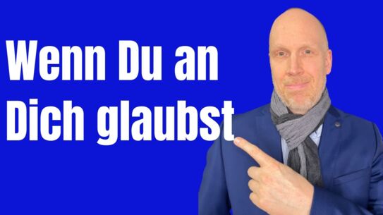 Der Glaube an dich versetzt Berge - und mehr in deinem Leben